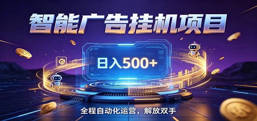全自动广告挂机副业 日入500+,零门槛24小时无人值守被动创收项目-创业攻略