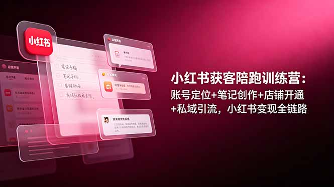 小红书获客陪跑训练营：账号定位+笔记创作+店铺开通+私域引流，小红书变现全链路-摇钱树