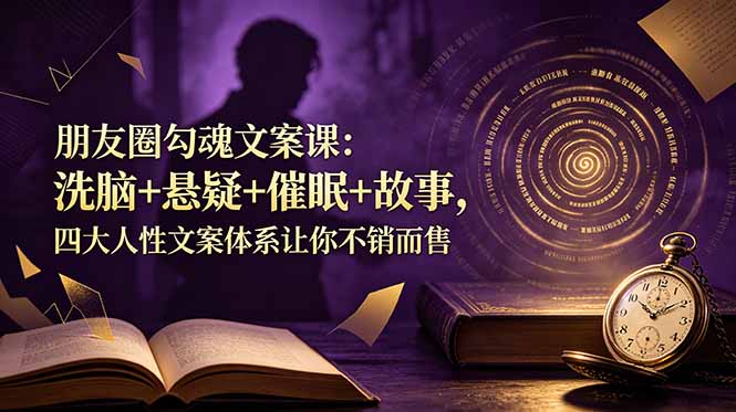 朋友圈勾魂文案课：洗脑+悬疑+催眠+故事，四大人性文案体系让你不销而售-摇钱树