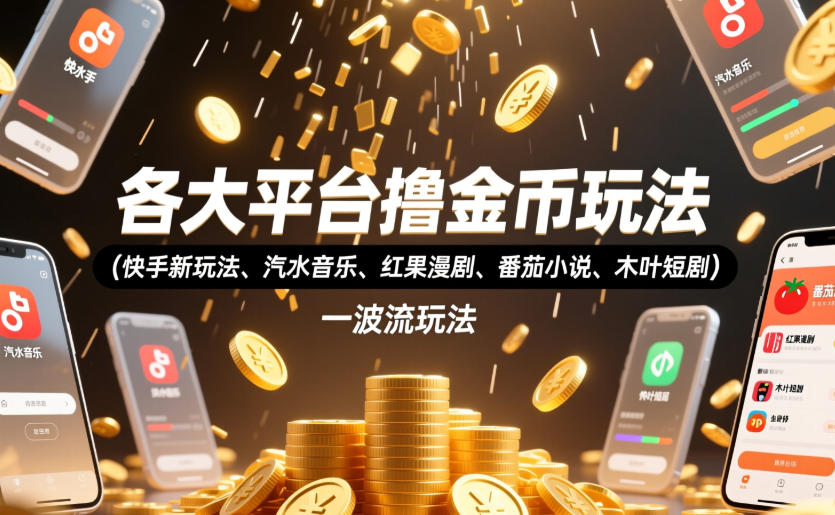 各大平台撸金币玩法(快手新玩法、汽水音乐、红果漫剧、番茄小说、木叶短剧)，一波流玩法(收费398元的教程)-徕钱快
