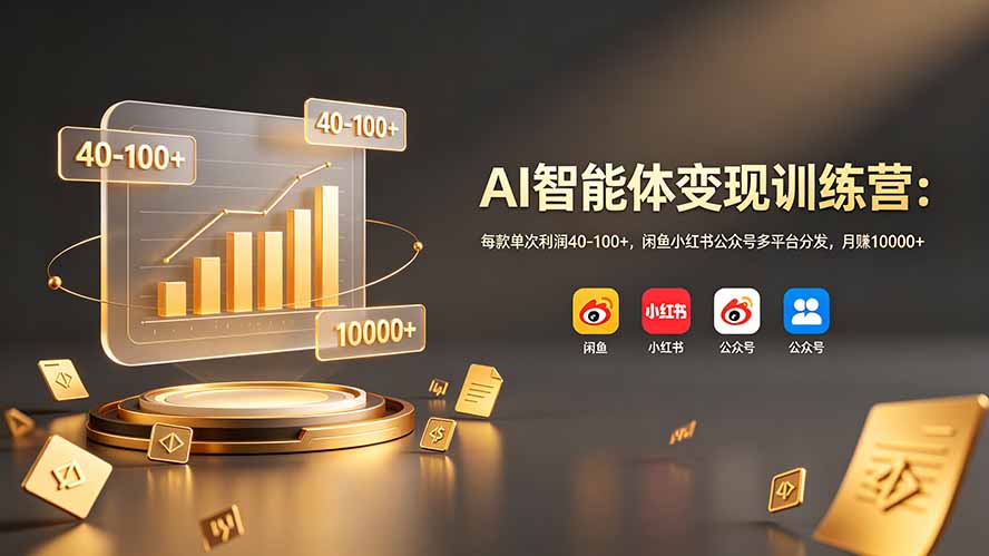 AI智能体变现训练营：每款单次利润40-100+，闲鱼小红书公众号多平台分发，月赚10000+-摇钱树