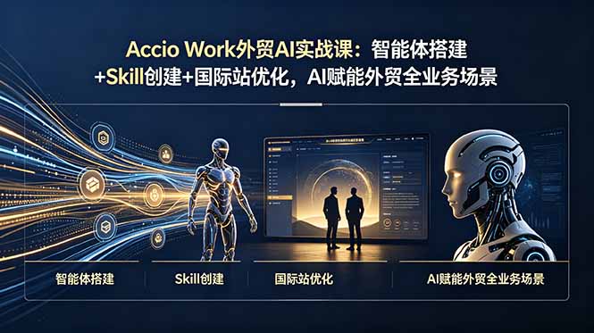 Accio Work外贸AI实战课：智能体搭建+Skill创建+国际站优化，AI赋能外贸全业务场景-摇钱树