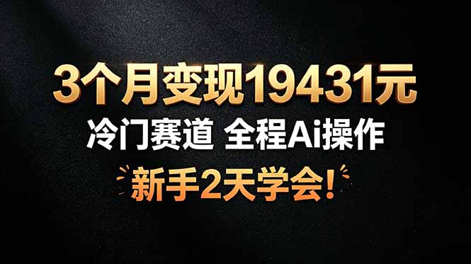 3个月变现19431元，冷门赛道 全程Ai操作，新手2天学会！-摇钱树