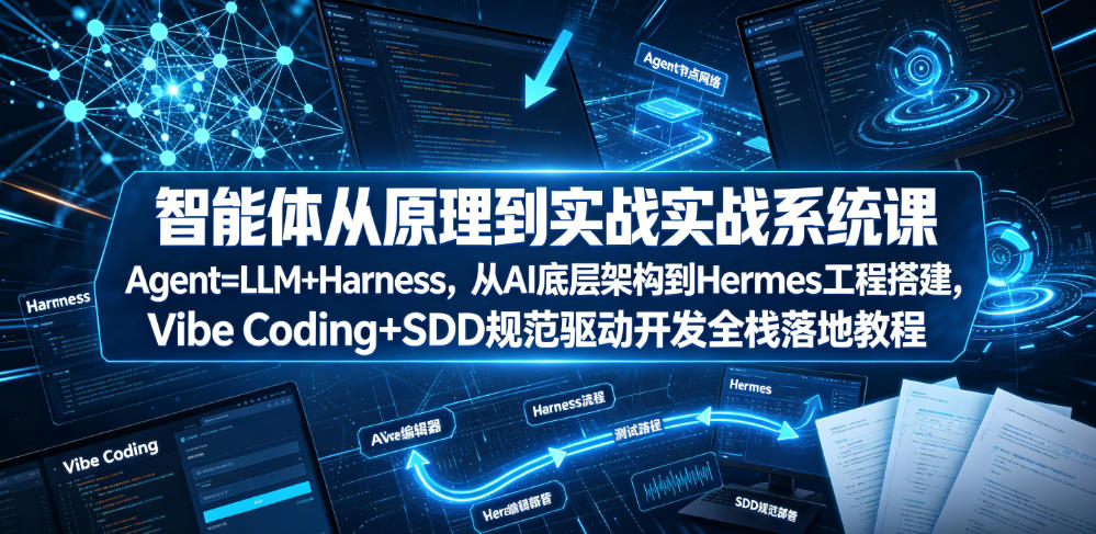 智能体从原理到实战系统课Agent=LLM+Harness，从AI底层架构到Hermes工程搭建，Vibe Coding+SDD规范驱动开发全栈落地教程-摇钱树