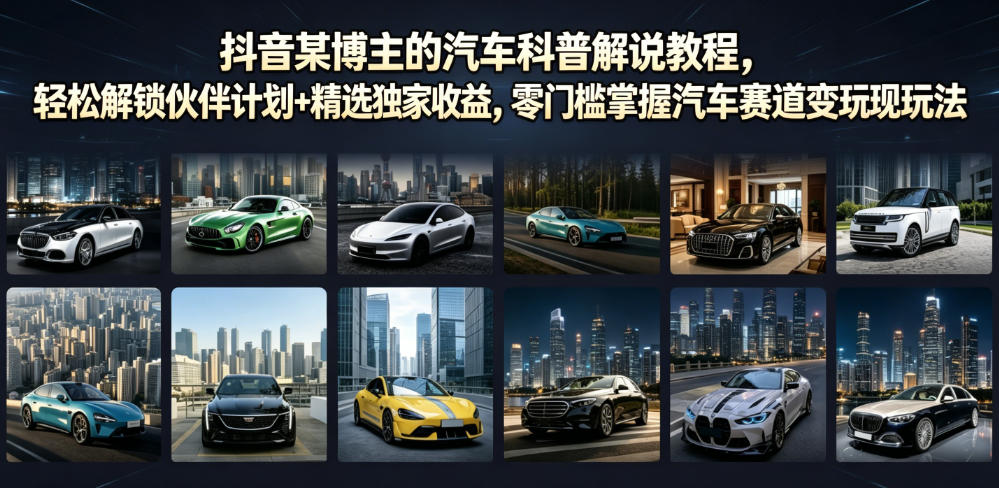 抖音某博主的汽车科普解说教程,轻松解锁伙伴计划+精选独家收益,零门槛掌握汽车赛道变现玩法-摇钱树