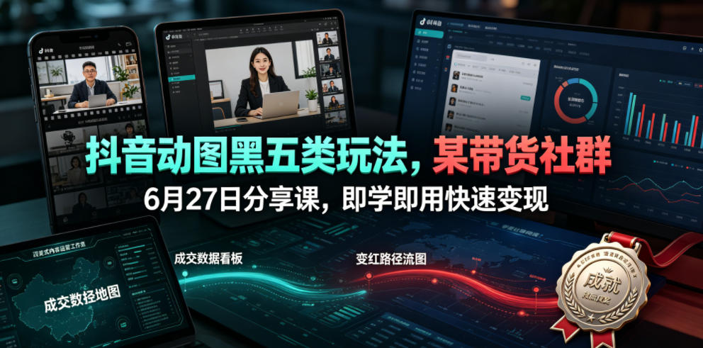 抖音动图黑五类玩法,某带货社群6月27日分享课,即学即用快速变现-摇钱树