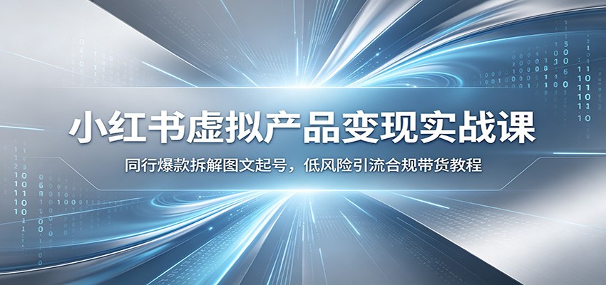 小红书虚拟产品变现实战课:同行爆款拆解图文起号,低风险引流合规带货教程-摇钱树
