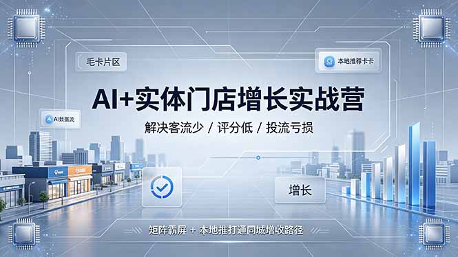 AI+实体门店增长实战营,解决客流少/评分低/投流亏损;矩阵霸屏+本地推打通同城增收路径-摇钱树