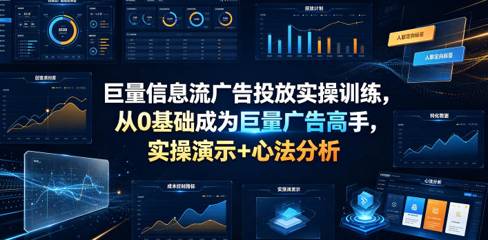 巨量信息流广告投放实操训练,从0基础成为巨量广告高手,实操演示+心法分析-摇钱树