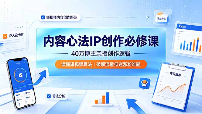 内容心法IP创作必修课：40万博主亲授创作逻辑，读懂短视频算法，破解流量低迷涨粉难题-摇钱树