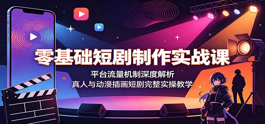 零基础短剧制作实战课:平台流量机制深度解析,真人与动漫插画短剧完整实操教学-摇钱树