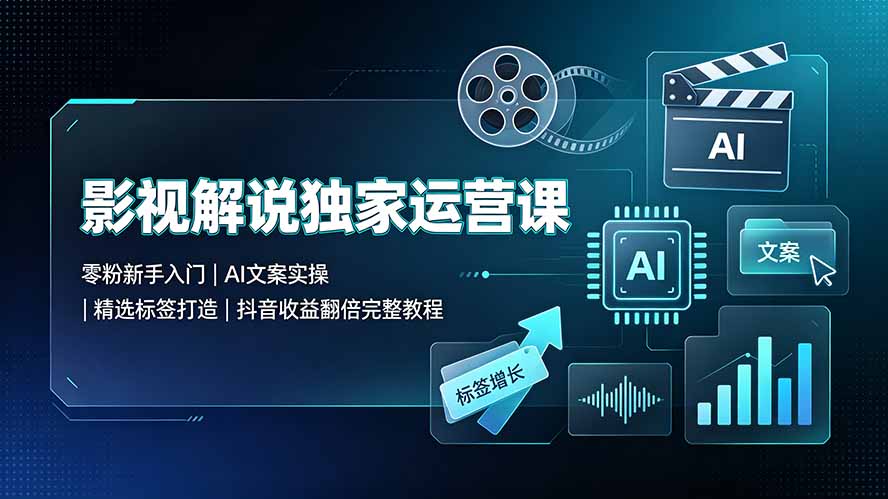 影视解说独家运营课：零粉新手入门｜AI文案实操｜精选标签打造｜抖音收益翻倍完整教程-摇钱树