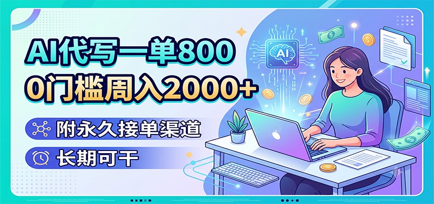 AI代写一单800,0门槛周入2000+,附永久接单渠道,长期可干-摇钱树