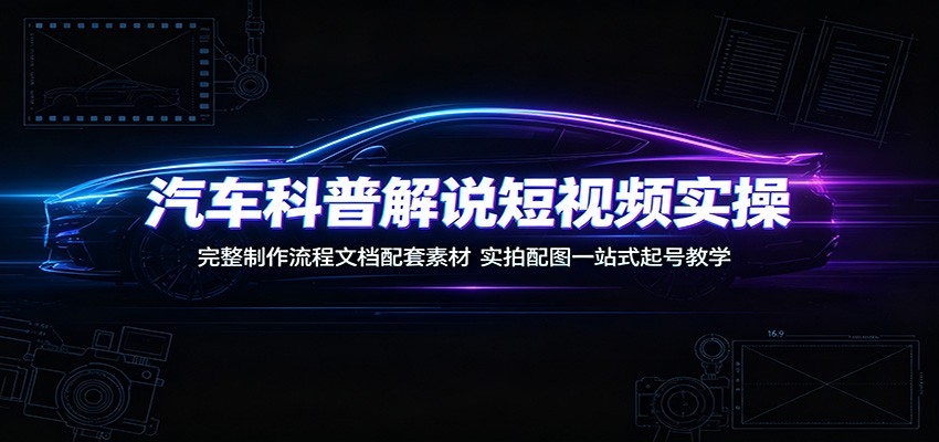 汽车科普解说短视频实操:完整制作流程文档配套素材,实拍配图一站式起号教学-摇钱树