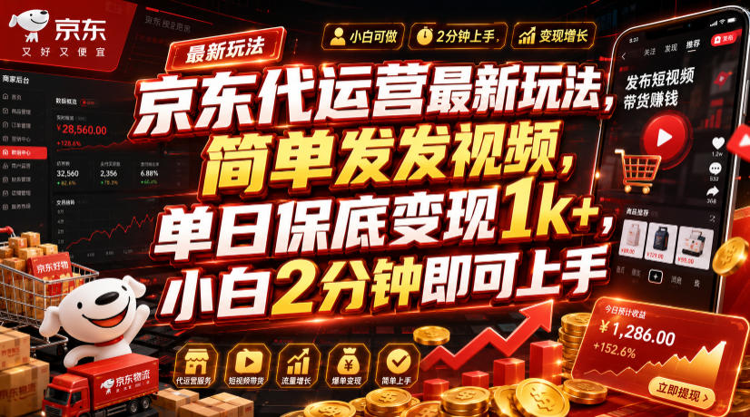京东代运营最新玩法，简单发发视频，单日保底变现1k+，小白2分钟即可上手【揭秘】-摇钱树