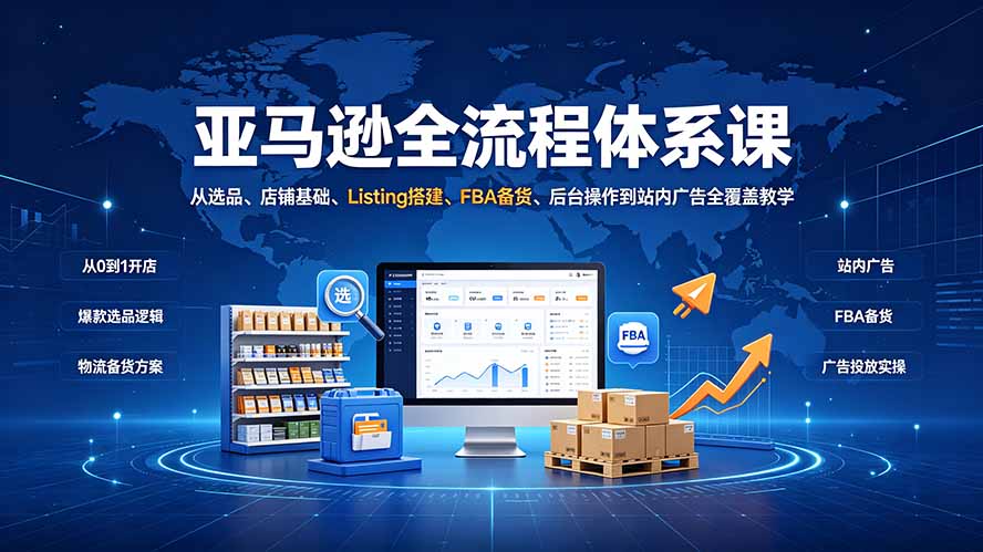 亚马逊全流程体系课:从选品、店铺基础、Listing搭建、FBA备货、后台操作到站内广告全覆盖教学-摇钱树