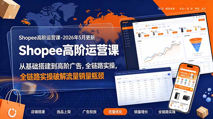 Shopee高阶运营课-2026年更新,从基础搭建到高阶广告,全链路实操破解流量销量瓶颈-摇钱树
