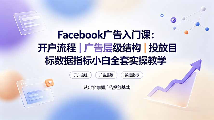 Facebook广告入门课:开户流程|广告层级结构|投放目标数据指标小白全套实操教学-摇钱树
