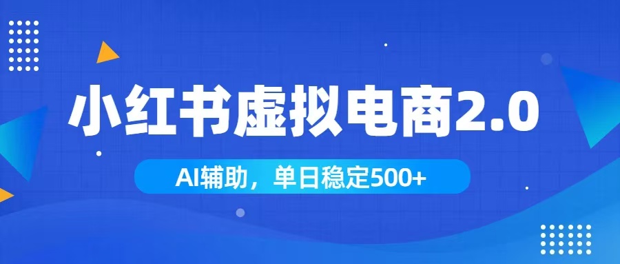 小红书AI虚拟电商2.0，学员实测单日收益1800+，长尾搜索流量持续稳定出单-超级个体网赚