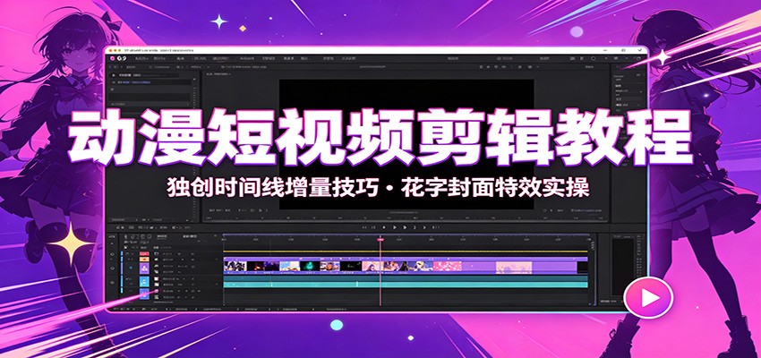 动漫短视频剪辑教程:独创时间线增量技巧,花字封面特效实操-摇钱树