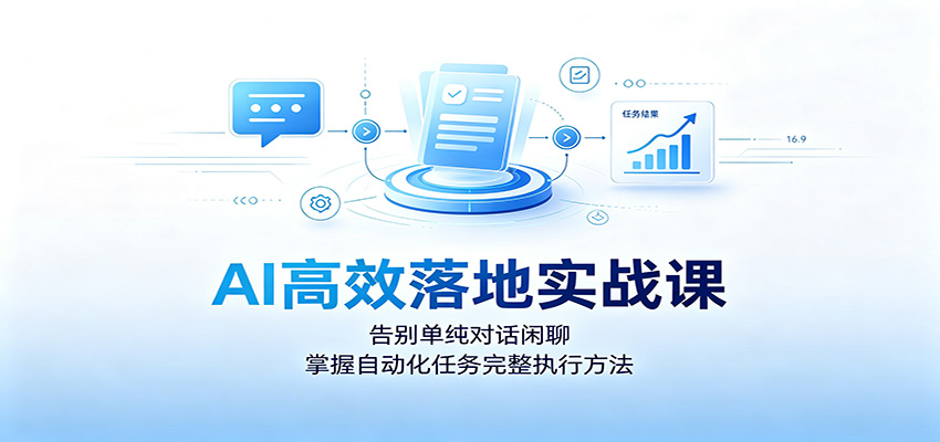 AI高效落地实战课：告别单纯对话闲聊，掌握自动化任务完整执行方法-超级个体网赚