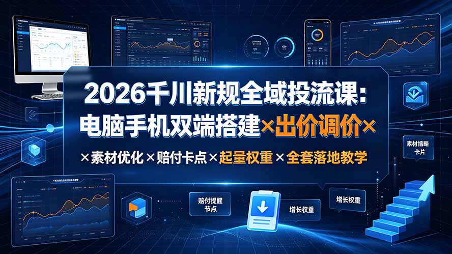 2026千川新规全域投流课:电脑手机双端搭建×出价调价×素材优化×赔付卡点×起量权重×全套落地教学-摇钱树