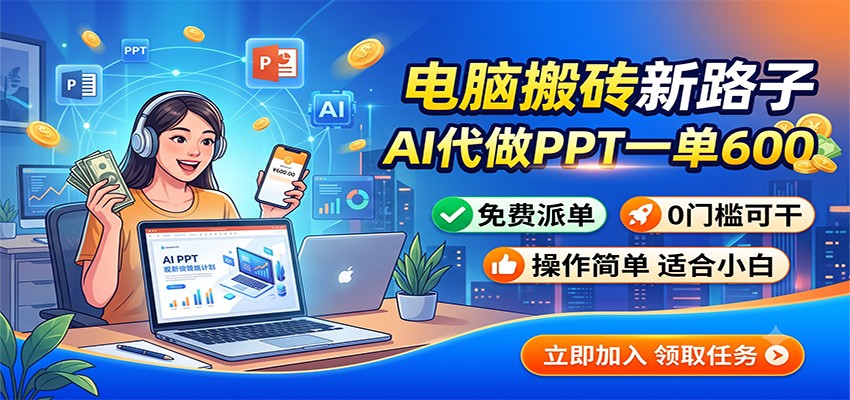 电脑搬砖新路子:AI代做PPT一单600,免费派单,0门槛可干-摇钱树