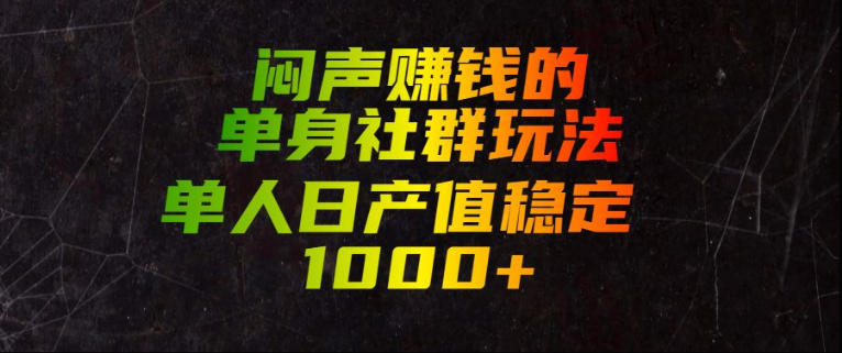 闷声賺钱的单身社群玩法，单人日产值稳定1000+【揭秘】-资源社·项目库