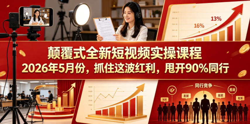 颠覆式全新短视频实操课程，抓住这波红利，甩开90%同行(更新2026年7月份)-聚豪云创