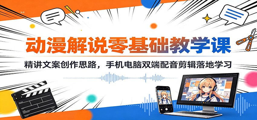 动漫解说零基础教学课:精讲文案创作思路,手机电脑双端配音剪辑落地学习-摇钱树