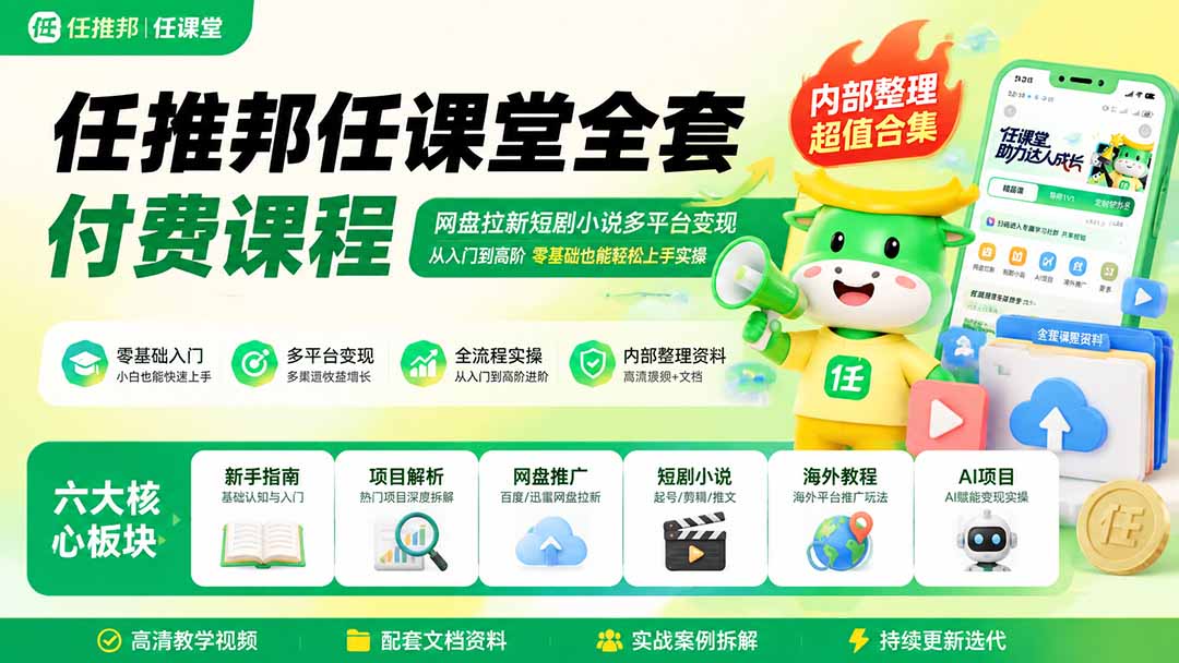 任推邦任课堂全套付费课程;网盘拉新短剧小说多平台变现,从入门到高阶零基础也能轻松上手实操-摇钱树