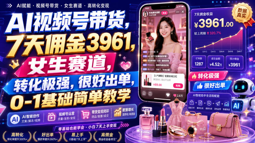 AI视频号带货,7天佣金3961,女生赛道,转化极强,很好出单,0-1基础简单教学-摇钱树