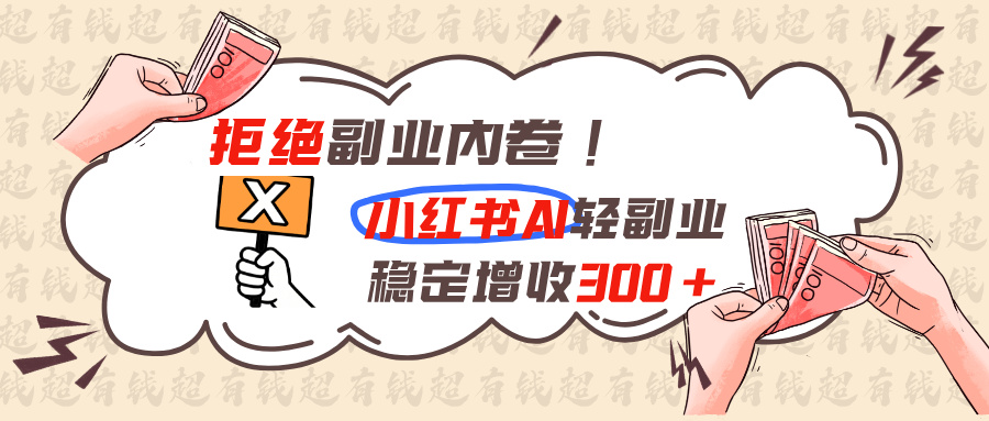 拒绝副业内卷!小红书 AI轻副业稳定增收300+-摇钱树