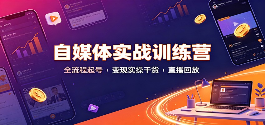 自媒体实战训练营:全流程起号变现实操干货直播回放-摇钱树