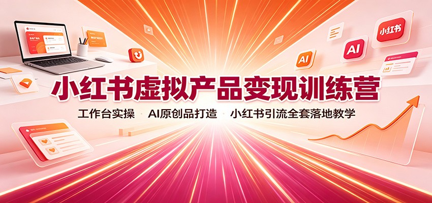 小红书虚拟产品变现训练营:工作台实操,AI原创品打造,小红书引流全套落地教学-摇钱树