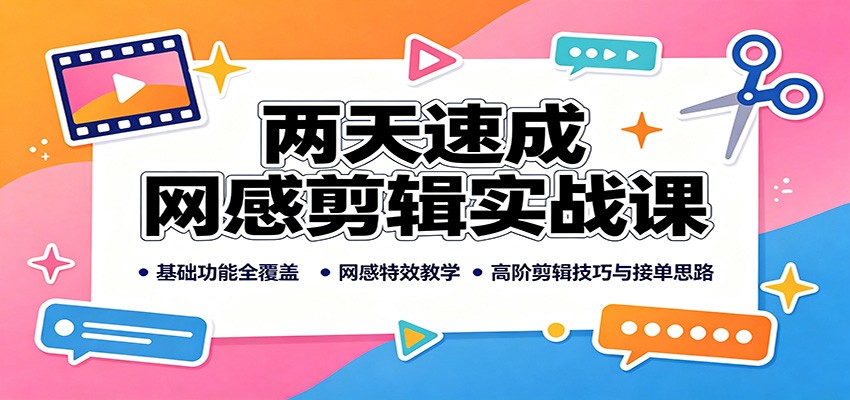 两天速成网感剪辑实战课:基础功能全覆盖,网感特效教学,高阶剪辑技巧与接单思路-摇钱树