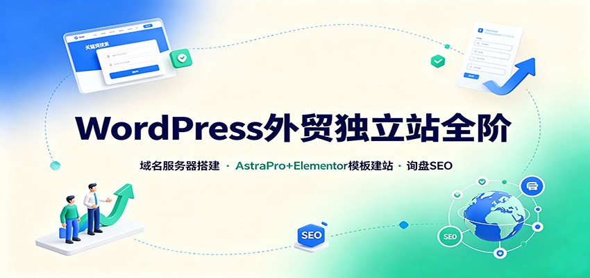WordPress外贸独立站全阶：域名服务器搭建，AstraPro+Elementor模板建站与询盘询盘SEO-摇钱树