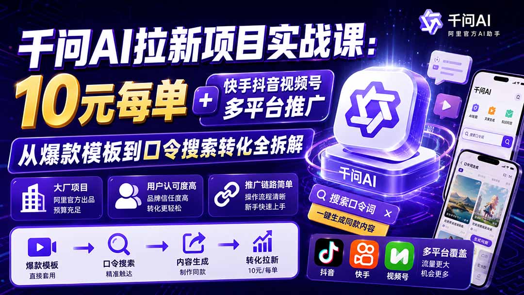 千问AI拉新项目实战课-更新8月:10元每单+快手抖音视频号多平台推广,从爆款模板到口令搜索转化全拆解-摇钱树