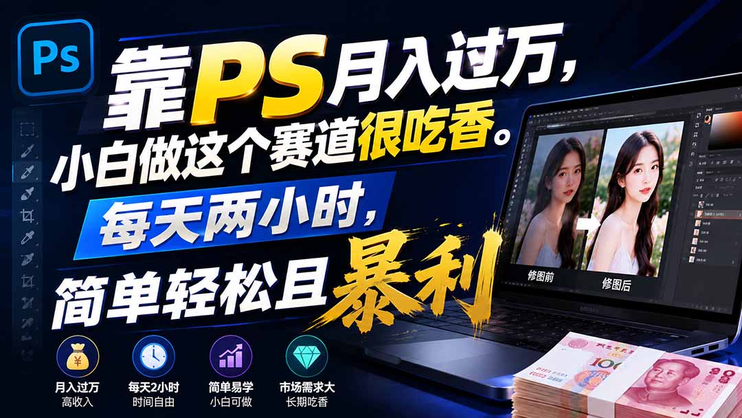 靠PS月入过万,小白做这个赛道很吃香。每天两小时,简单轻松且暴利-摇钱树