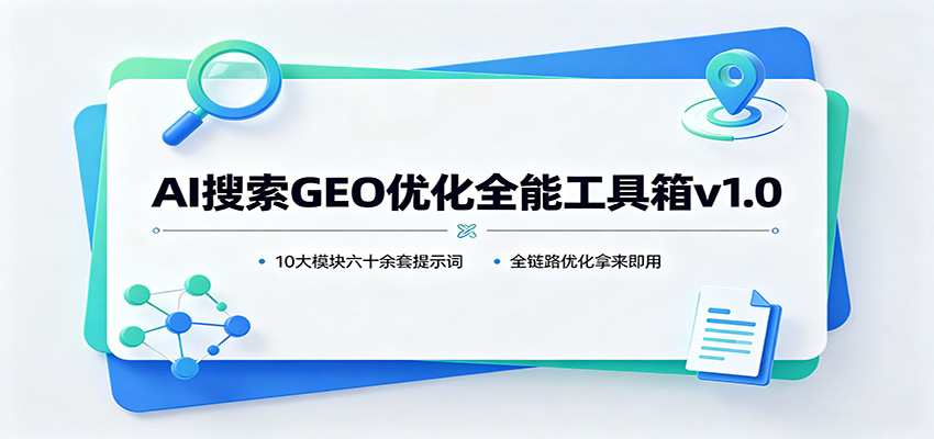 AI搜索GEO优化全能工具箱v1.0:10大模块六十余套提示词,全链路优化拿来即用-好学创业资源