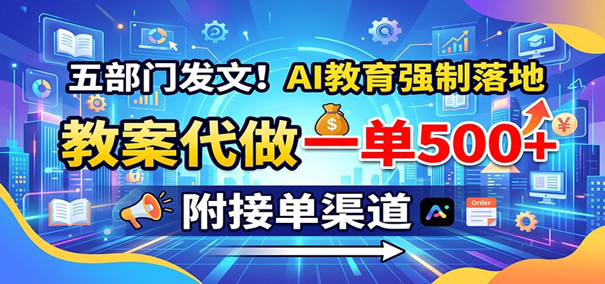 五部门发文!AI教育强制落地,教案代做一单500+,附接单渠道-摇钱树