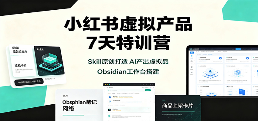 小红书虚拟产品7天特训营:Skill原创打造,AI产出虚拟品,Obsidian工作台搭建-摇钱树