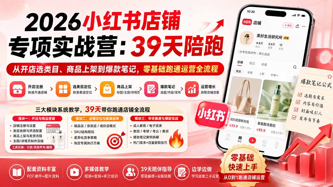 2026小红书店铺专项实战营：39天陪跑从开店选类目、商品上架到爆款笔记，零基础跑通运营全流程-摇钱树