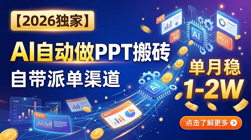 【2026独家】AI自动做PPT搬砖,自带派单渠道,单月稳1-2W-摇钱树