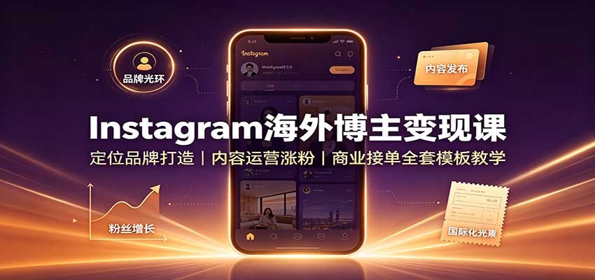 Instagram海外博主变现课:定位品牌打造,内容运营涨粉,商业接单全套模板教学-摇钱树