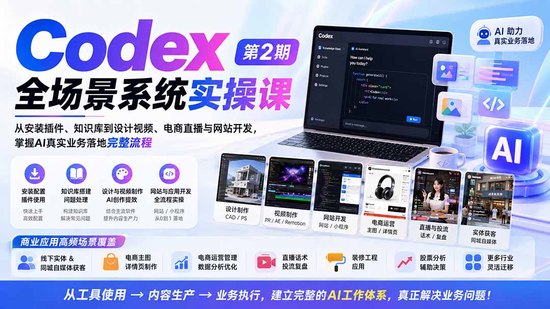 Codex全场景系统实操课-第2期：从安装插件、知识库到设计视频、电商直播与网站开发，掌握AI真实业务落地完整流程