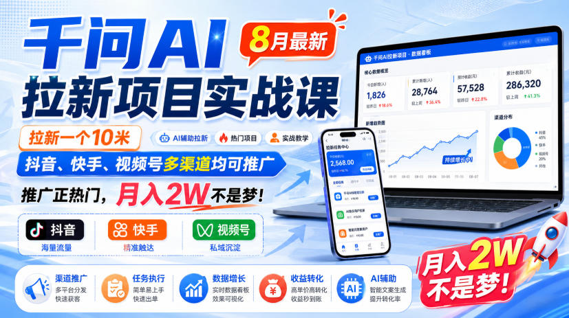 千问AI拉新项目实战课8月最新，拉新一个10米，抖音、快手、视频号多渠道均可推广，推广正热门，月入2W不是梦!(更新0827)-摇钱树