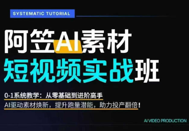 AI视频素材实战班,0-1系统教学,从零基础到进阶高手AI驱动素材焕新,提升跑量潜能,助力投产翻倍(更新)-摇钱树