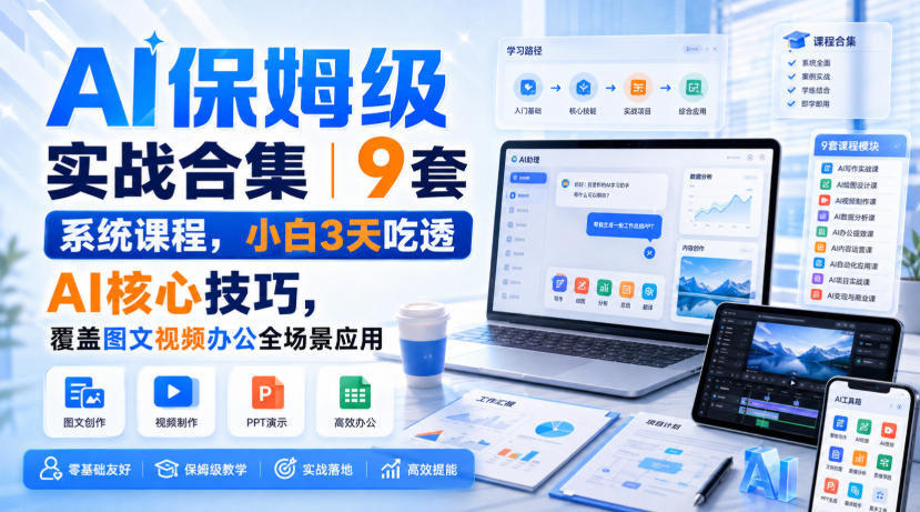 AI保姆级实战合集|9套系统课程,小白3天吃透AI核心技巧,覆盖图文视频办公全场景应用-摇钱树