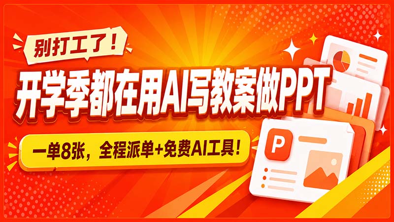 别打工了！开学季都在用AI写教案做PPT，一单8张，全程派单+免费AI工具！-千帆创业